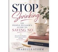 Stop Shrinking: The People Pleaser's Guide To Saying No: How to Set Firm Boundaries, Break the Approval Addiction, and Finally Put Yourself First