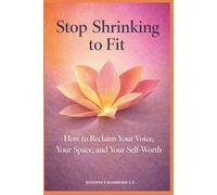 Stop Shrinking to Fit: How to Reclaim Your Voice, Your Space, and Your Self-Worth