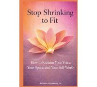 Stop Shrinking to Fit: How to Reclaim Your Voice, Your Space, and Your Self-Worth