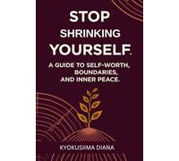 Stop Shrinking Yourself: A Guide to Self-Worth, Boundaries, and Inner Peace .