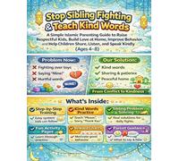 Stop Sibling Fighting & Teach Kind Words: A Simple Islamic Parenting Guide to Raise Respectful Kids, Build Love at Home, Improve Behavior, and Help Children Share, Listen, and Speak Kindly (Ages 4-8).
