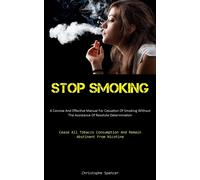 Stop Smoking: A Concise And Effective Manual For Cessation Of Smoking With...