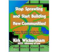 Stop Sprawling and Start Building New Communities!: A better quality of life for all, at a lower public and private cost