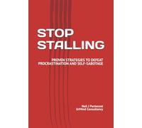 STOP STALLING: PROVEN STRATEGIES TO DEFEAT PROCRASTINATION AND SELF-SABOTAGE
