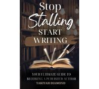 STOP STALLING START WRITING: The Ultimate Guide to Becoming a Published Author