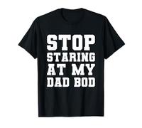 Stop Staring At My Dad Bod Maglietta