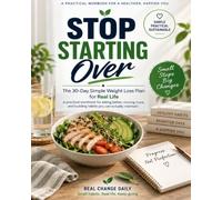 Stop Starting Over: The 30-Day Simple Weight Loss Plan for Real Life