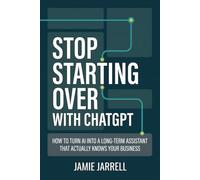 STOP STARTING OVER WITH CHATGPT: How to Turn AI Into a Long-Term Assistant That Actually Knows Your Business