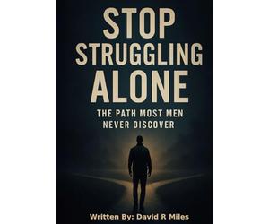 Stop Struggling Alone: The Path Most Men Never Discover