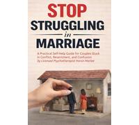 STOP STRUGGLING IN MARRIAGE: A PRACTICAL SELF-HELP GUIDE FOR COUPLES STUCK IN CONFLICT, RESENTMENT, AND CONFUSION
