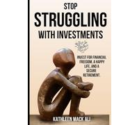 STOP Struggling with Investments: Invest for financial freedom, a happy life and a secure retirement.