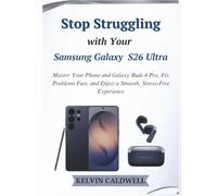 Stop Struggling with Your Samsung Galaxy S26 Ultra: Master Your Phone and Galaxy Buds 4 Pro, Fix Problems Fast, and Enjoy a Smooth, Stress-Free Experience