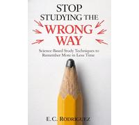 Stop Studying the Wrong Way: Science-Based Study Techniques to Remember More in Less Time