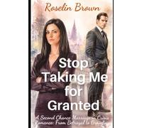 Stop Taking Me for Granted: A Second Chance Marriage in Crisis Romance: From Betrayal to Groveling