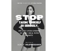 Stop Taking Yourself So Seriously.: 109 Life-Lived lessons on How I Deal with Anxiety
