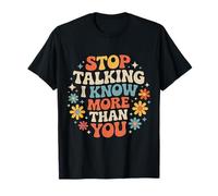 Stop Talking I Know More Than You Sarcasm Attitude |- Maglietta