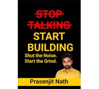 STOP TALKING START BUILDING: Shut the Noise. Start the Grind.