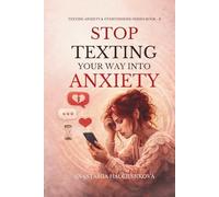 STOP TEXTING YOUR WAY INTO ANXIETY: How to Stop Overthinking Messages, Break the Double-Text Habit, and Stay Calm When Someone Doesn’t Reply