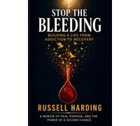 Stop the Bleeding: Building a Life from Addiction to Recovery