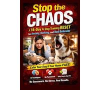 Stop the Chaos: 14-Day AI Dog Training Reset to Fix Anxiety, Barking & Bad Behavior Fast: Step-by-Step Daily Plan Using AI, Behavior Science & Calm ... Dog Problems (No Punishment, No Guesswork)