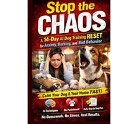 Stop the Chaos: 14-Day AI Dog Training Reset to Fix Anxiety, Barking & Bad Behavior Fast: Step-by-Step Daily Plan Using AI, Behavior Science & Calm ... Dog Problems (No Punishment, No Guesswork)