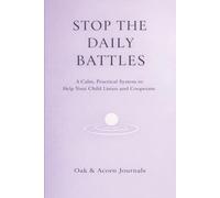 Stop the Daily Battles: A Calm, Practical System to Help Your Child Listen and Cooperate