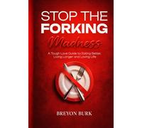 Stop the Forking Madness: A Tough Love Guide to Eating Better, Living Longer and Loving Life