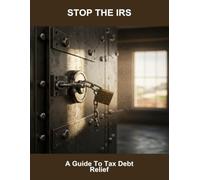 Stop The Irs: A Guide To Tax Debt Relief