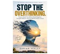 Stop The Overthinking: How to Quiet Your Mind, Break Negative Thought Patterns, and Find Mental Peace at Once: 1