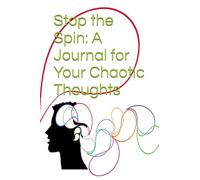 Stop the Spin: A Journal for Your Chaotic Thoughts: A Guided Space to Untangle Your Mind and Reclaim Peace
