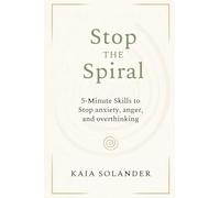 Stop the Spiral: 5-Minute Skills to Stop Anxiety, Anger, and Overthinking