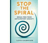 Stop the Spiral: Break Free from Anticipatory Anxiety: 2