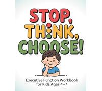 Stop, Think, Choose! Executive Function Workbook for Kids Ages 4-7: Fun Activities to Build Focus, Self-Control and Emotional Skills (ADHD-Friendly)
