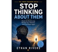 STOP THINKING ABOUT THEM: Break the Mental Loop, Reclaim Your Attention, and Find Peace Again