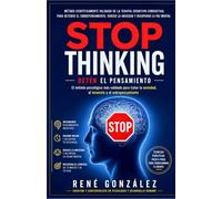 STOP THINKING DETÉN EL PENSAMIENTO: El método psicológico científicamente validado para detener el sobrepensamiento, vencer la ansiedad y recuperar el control mental
