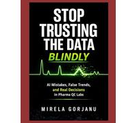 STOP TRUSTING THE DATA BLINDLY: AI mistakes, False Trends, and Real Decisions in Pharma Quality Control