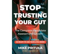 Stop Trusting Your Gut: The Complete Candidate Assessment System