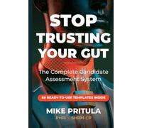 Stop Trusting Your Gut: The Complete Candidate Assessment System