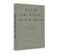 Stop Trusting Your Mind - Break Free from Overthinking, Anxiety and Mental Traps