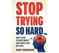STOP TRYING SO HARD: Why Your Stress Won’t End Until You Do Less: How to Overcome Burnout, Beat Overwhelm, and Reduce Stress by Doing Less and Setting Boundaries