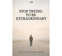 Stop Trying to Be Extraordinary: Why an Ordinary Life Is Enough: 5