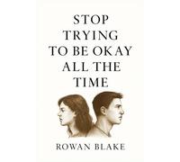Stop Trying to Be Okay All the Time: A Guide for Women Who Are Tired of Faking It, Fix-ing Themselves, and Holding It All Together