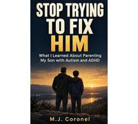 Stop Trying to Fix Him: What I Learned About Parenting My Son with Autism and ADHD