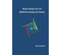 Stop trying to fix us!: ADHD for Family & Friends