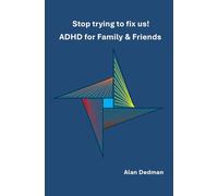 Stop trying to fix us!: ADHD for Family & Friends
