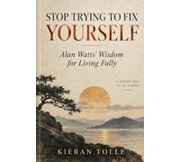 Stop Trying To Fix Yourself: Alan Watts' Wisdom for Living Fully