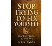 Stop Trying To Fix Yourself: Alan Watts' Wisdom Of Living Fully