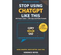 Stop Using ChatGPT Like This: 100 Power Codes + 100 Copy-and-Paste Prompts for Better Answers, Faster Decisions & Smarter Workflows