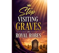 Stop Visiting Graves in Royal Robes: A Journey from Old Identity to Resurrection Life