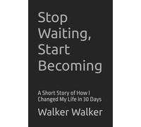 Stop Waiting, Start Becoming: A Short Story of How I Changed My Life in 30 Days